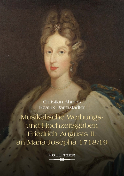 Musikalische Werbungs- und Hochzeitsgaben Friedrich Augusts II. an Maria Josepha 1718/19 - Christian Ahrens, Beatrix Darmstädter