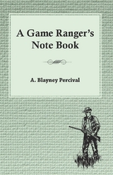 A Game Ranger's Note Book - A. Blayney Percival