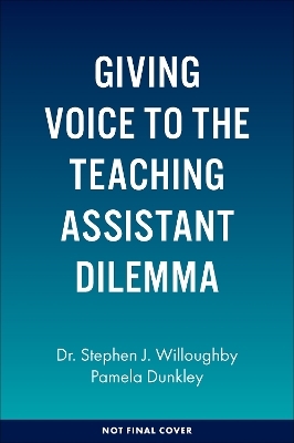 Giving Voice to the Teaching Assistant Dilemma - Stephen J. Willoughby, Pamela Dunkley