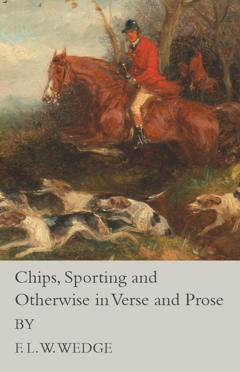 Chips, Sporting and Otherwise in Verse and Prose - F. L. W. Wedge