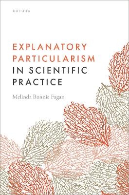 Explanatory Particularism in Scientific Practice - Melinda Bonnie Fagan