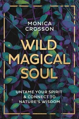 Wild Magical Soul - Monica Crosson