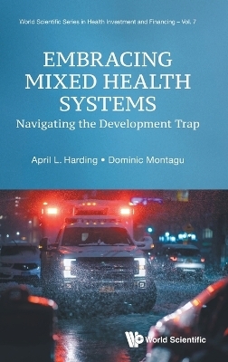 Embracing Mixed Health Systems: Navigating The Development Trap - April L Harding, Dominic Montagu