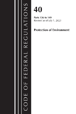 Code of Federal Regulations, Title 40 Protection of the Environment 136-149, Revised as of July 1, 2023 -  Office of The Federal Register (U.S.)