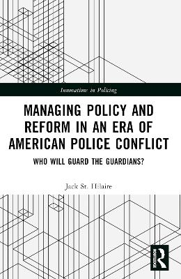 Managing Policy and Reform in an Era of American Police Conflict - Jack St. Hilaire