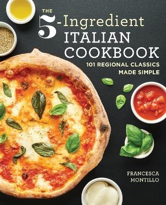 The 5-Ingredient Italian Cookbook - Francesca Montillo