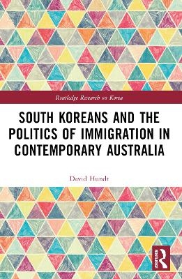 South Koreans and the Politics of Immigration in Contemporary Australia - David Hundt