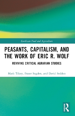 Peasants, Capitalism, and the Work of Eric R. Wolf - Mark Tilzey, Fraser Sugden, David Seddon