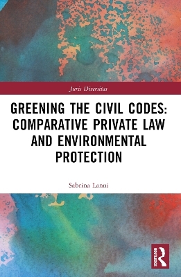 Greening the Civil Codes: Comparative Private Law and Environmental Protection - Sabrina Lanni