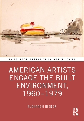 American Artists Engage the Built Environment, 1960-1979 - Susanneh Bieber