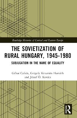 The Sovietization of Rural Hungary, 1945-1980 - 