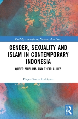 Gender, Sexuality and Islam in Contemporary Indonesia - Diego Garcia Rodriguez