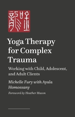 Yoga Therapy for Complex Trauma - Michelle Fury, Ayala Homossany