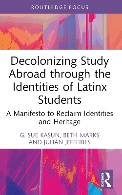 Decolonizing Study Abroad through the Identities of Latinx Students - G. Sue Kasun, Beth Marks, Julián Jefferies