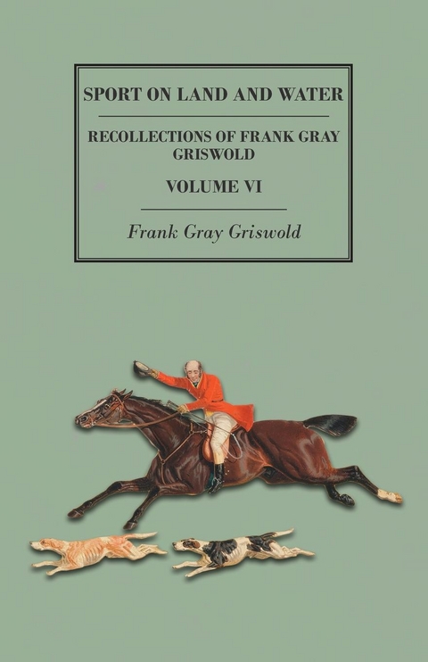 Sport on Land and Water - Recollections of Frank Gray Griswold - Volume VI -  Frank Gray Griswold