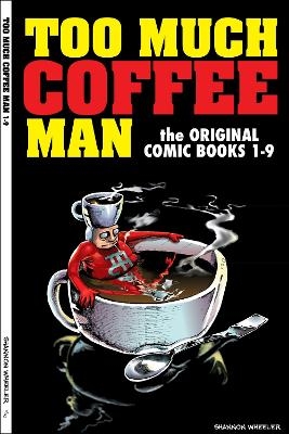 Too Much Coffee Man: The Original Comic Books #1-9 - Shannon Wheeler