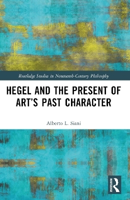 Hegel and the Present of Art’s Past Character - Alberto L. Siani