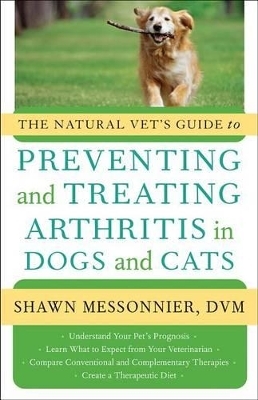 The Natural Vet's Guide to Preventing and Treating Arthritis in Dogs and Cats - Shawn Messonnier