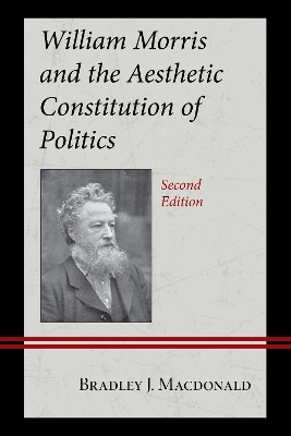 William Morris and the Aesthetic Constitution of Politics - Bradley J. Macdonald