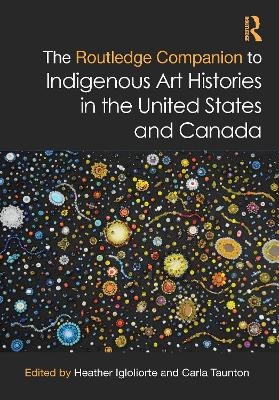 The Routledge Companion to Indigenous Art Histories in the United States and Canada - 