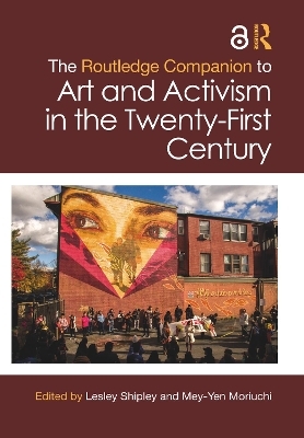 The Routledge Companion to Art and Activism in the Twenty-First Century - 