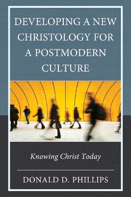 Developing a New Christology for a Postmodern Culture - Donald D. Phillips