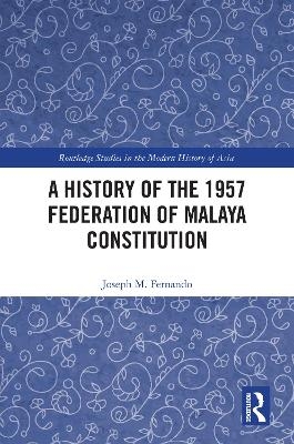 A History of the 1957 Federation of Malaya Constitution - Joseph M. Fernando