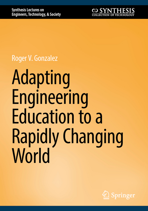 Adapting Engineering Education to a Rapidly Changing World - Roger V. Gonzalez