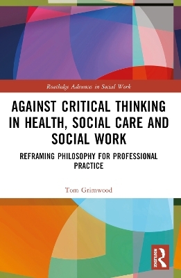 Against Critical Thinking in Health, Social Care and Social Work - Tom Grimwood