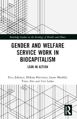 Gender and Welfare Service Work in Biocapitalism - Eeva Jokinen, Helena Hirvonen, Laura Mankki, Timo Aho, Iiris Lehto