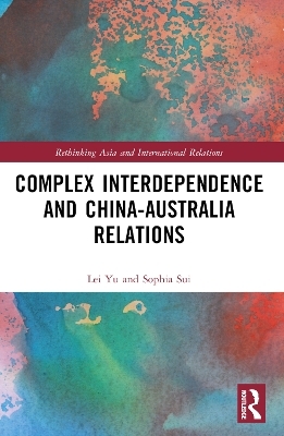 Complex Interdependence and China-Australia Relations - Lei Yu, Sophia Sui