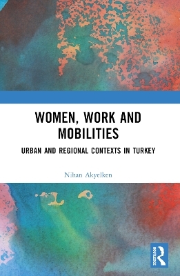 Women, Work and Mobilities - Nihan Akyelken