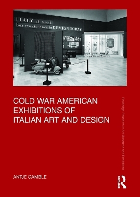 Cold War American Exhibitions of Italian Art and Design - Antje Gamble