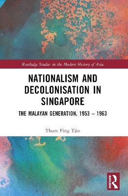 Nationalism and Decolonisation in Singapore - Thum Ping Tjin