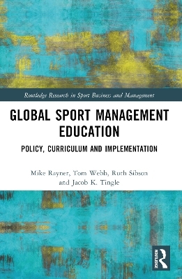 Global Sport Management Education - Mike Rayner, Tom Webb, Ruth Sibson, Jacob K. Tingle