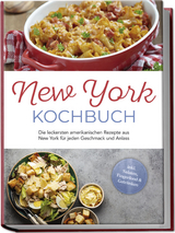 New York Kochbuch: Die leckersten amerikanischen Rezepte aus New York für jeden Geschmack und Anlass - inkl. Salaten, Fingerfood & Getränken - Jule Williams