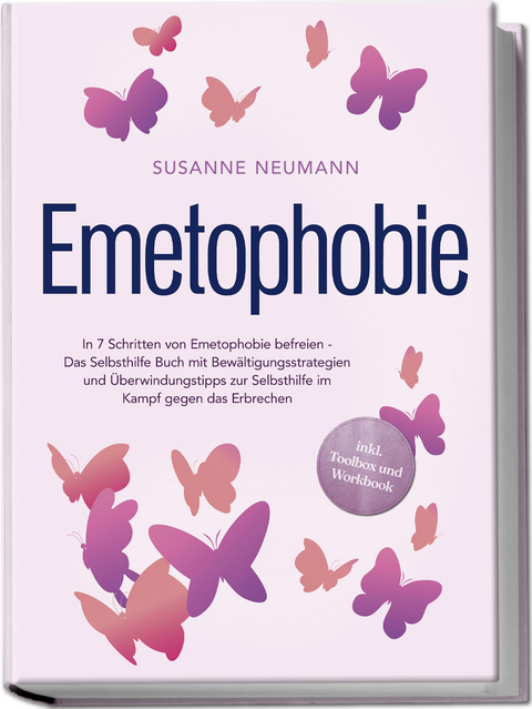 Emetophobie: In 7 Schritten von Emetophobie befreien - Das Selbsthilfe Buch mit Bewältigungsstrategien und Überwindungstipps zur Selbsthilfe im Kampf gegen das Erbrechen - inkl. Toolbox und Workbook - Susanne Neumann