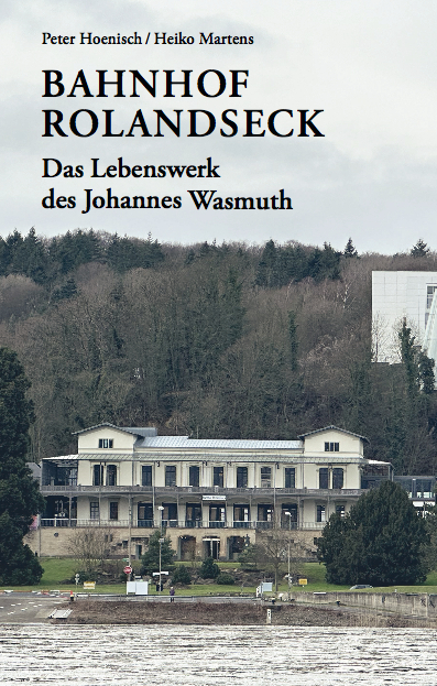 Bahnhof Rolandseck: Das Lebenswerk des Johannes Wasmuth - Peter Hoenisch, Heiko Martens