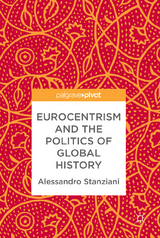 Eurocentrism and the Politics of Global History - Alessandro Stanziani