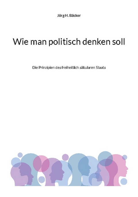 Wie man politisch denken soll - Jörg H. Bäcker