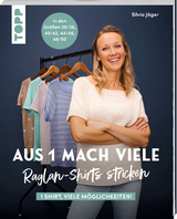 Aus 1 mach viele. Raglan-Shirts stricken - Silvia Jäger