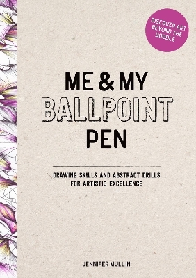 Me and My Ballpoint Pen: Discover Art Beyond the Doodle - Me and My Ballpoint Pen Jennifer Mullin