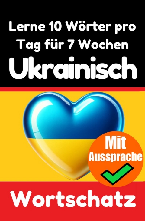 Ukrainisch-Vokabeltrainer: Lernen Sie 7 Wochen lang täglich 10 Ukrainische Wörter | Die Tägliche Ukrainische Herausforderung - Auke de Haan