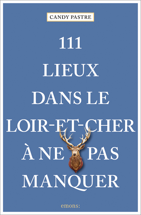 111 Lieux dans le Loir-et-Cher à ne pas manquer - Candy Pastre