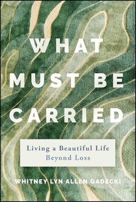 What Must Be Carried - Whitney Lyn Allen