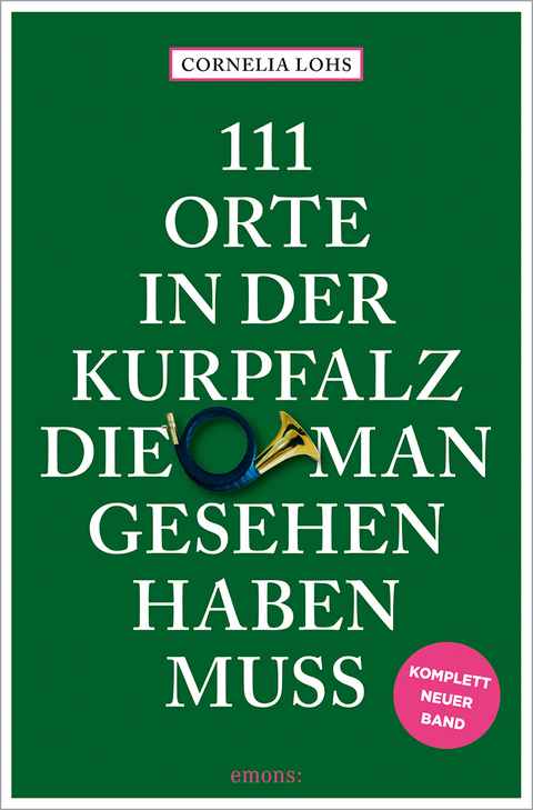 111 Orte in der Kurpfalz, die man gesehen haben muss - Cornelia Lohs