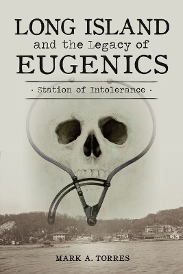 Long Island and the Legacy of Eugenics - Mark Torres