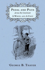 Pedal and Path Across the Continent A Wheel and A Foot - George B. Thayer