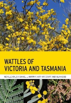 Wattles of Victoria and Tasmania - Neville Walsh, Daniel J. Murphy, Arthur Court, Alan Gibb