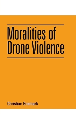 Moralities of Drone Violence - Christian Enemark